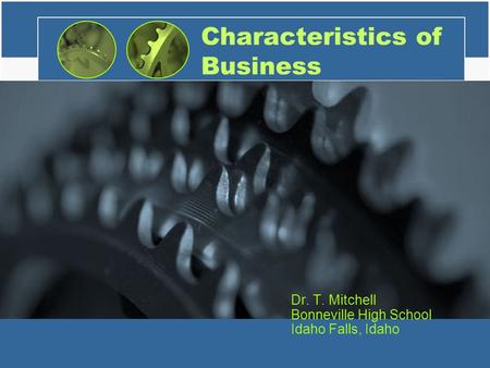 Characteristics of Business Dr. T. Mitchell Bonneville High School Idaho Falls, Idaho.