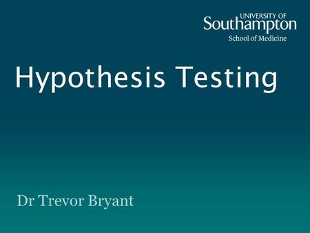Hypothesis Testing Dr Trevor Bryant. Learning Outcomes Following this session you should be able to: Understand the concept and general procedure of hypothesis.