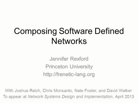 Composing Software Defined Networks Jennifer Rexford Princeton University  With Joshua Reich, Chris Monsanto, Nate Foster, and.