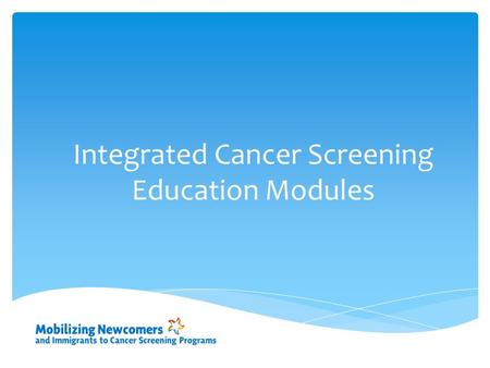 Integrated Cancer Screening Education Modules.  A disease that starts in the cells  Genes inside cells order growth, work, reproduction and death What.