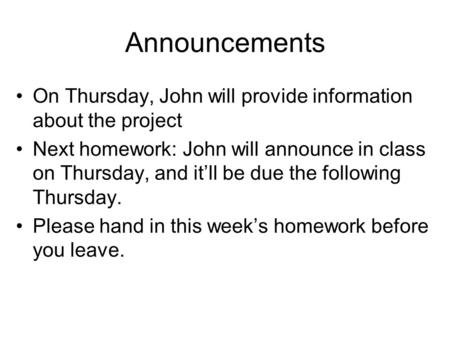 On Thursday, John will provide information about the project Next homework: John will announce in class on Thursday, and it’ll be due the following Thursday.