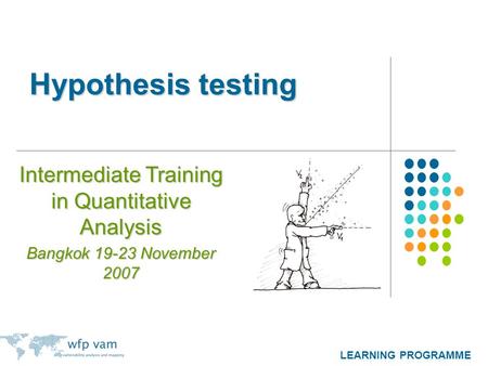 LEARNING PROGRAMME Hypothesis testing Intermediate Training in Quantitative Analysis Bangkok 19-23 November 2007.