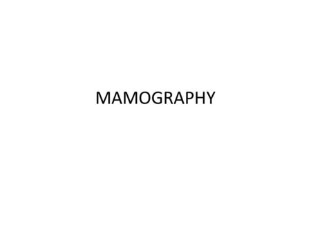 MAMOGRAPHY. Mammography is the process of using low- energy X-rays (usually around 30 kVp) to examine the human breast, which is used as a diagnostic.