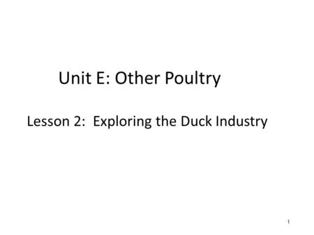 Unit E: Other Poultry Lesson 2: Exploring the Duck Industry 1 1.
