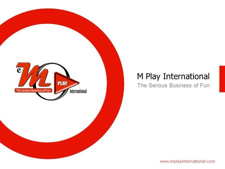 M Play International www.mplayinternational.com The Serious Business of Fun.