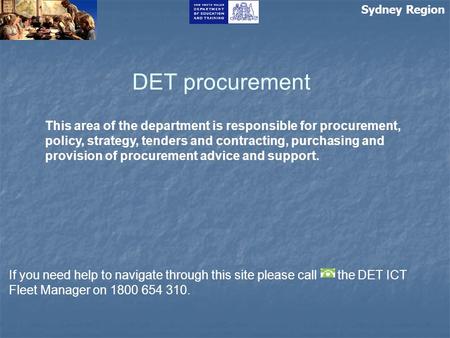 Sydney Region DET procurement This area of the department is responsible for procurement, policy, strategy, tenders and contracting, purchasing and provision.