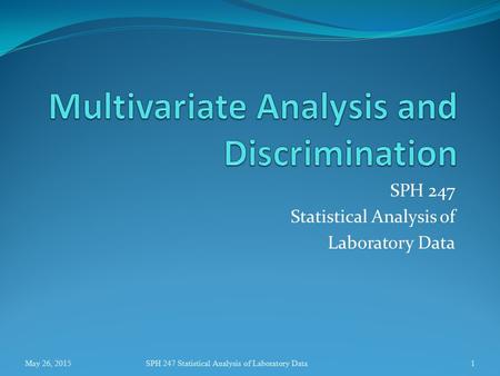 SPH 247 Statistical Analysis of Laboratory Data May 26, 2015SPH 247 Statistical Analysis of Laboratory Data1.