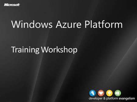 Training Workshop Windows Azure Platform. Presentation Outline (hidden slide): Technical Level: 200 Intended Audience: Developers & Architects Objectives.