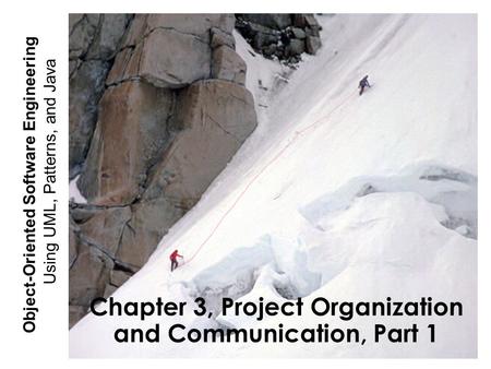Using UML, Patterns, and Java Object-Oriented Software Engineering Chapter 3, Project Organization and Communication, Part 1.