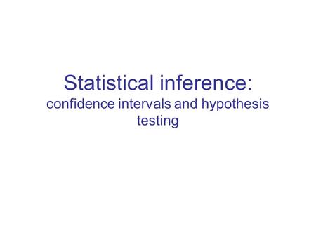 Statistical inference: confidence intervals and hypothesis testing.