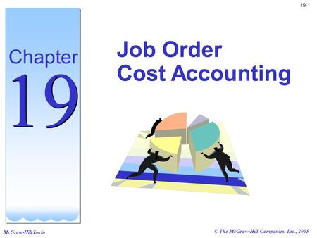 McGraw-Hill/Irwin © The McGraw-Hill Companies, Inc., 2005 19-1 Job Order Cost Accounting Chapter 19.