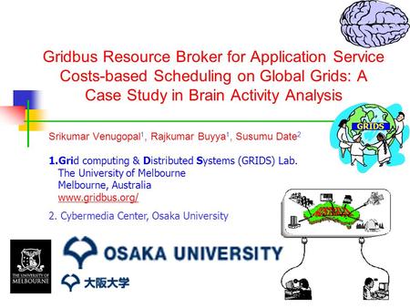 Gridbus Resource Broker for Application Service Costs-based Scheduling on Global Grids: A Case Study in Brain Activity Analysis Srikumar Venugopal 1, Rajkumar.