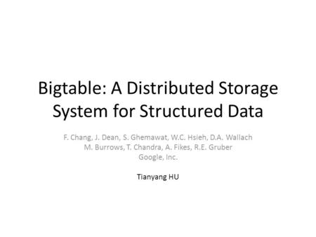 Bigtable: A Distributed Storage System for Structured Data F. Chang, J. Dean, S. Ghemawat, W.C. Hsieh, D.A. Wallach M. Burrows, T. Chandra, A. Fikes, R.E.