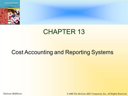 13-1 CHAPTER 13 McGraw-Hill/Irwin © 2008 The McGraw-Hill Companies, Inc., All Rights Reserved. Cost Accounting and Reporting Systems.