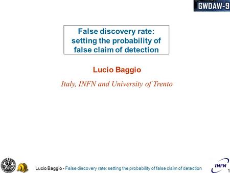Lucio Baggio - Lucio Baggio - False discovery rate: setting the probability of false claim of detection 1 False discovery rate: setting the probability.