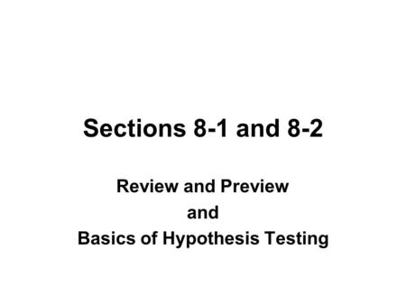Sections 8-1 and 8-2 Review and Preview and Basics of Hypothesis Testing.