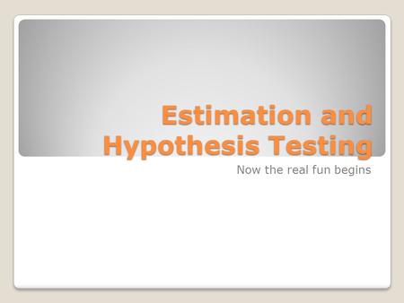 Estimation and Hypothesis Testing Now the real fun begins.