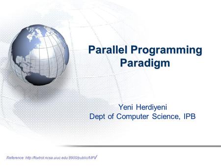 Reference:  / Parallel Programming Paradigm Yeni Herdiyeni Dept of Computer Science, IPB.