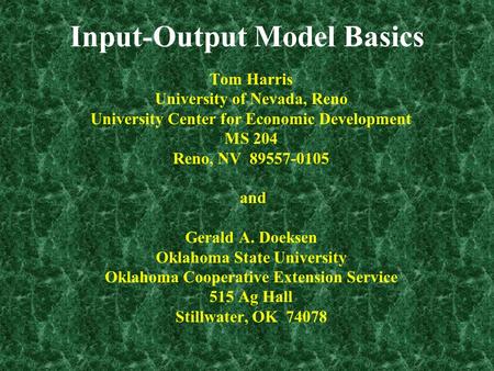 Input-Output Model Basics Tom Harris University of Nevada, Reno University Center for Economic Development MS 204 Reno, NV 89557-0105 and Gerald A. Doeksen.