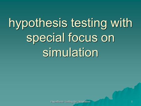 Hypothesis Testing for Simulation 1 hypothesis testing with special focus on simulation.