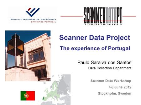 Paulo Saraiva dos Santos Data Collection Department « Scanner Data Workshop 7-8 June 2012 Stockholm, Sweden Scanner Data Project The experience of Portugal.