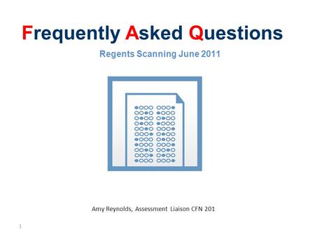 1 Frequently Asked Questions Amy Reynolds, Assessment Liaison CFN 201 Regents Scanning June 2011.
