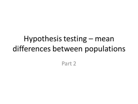 Hypothesis testing – mean differences between populations