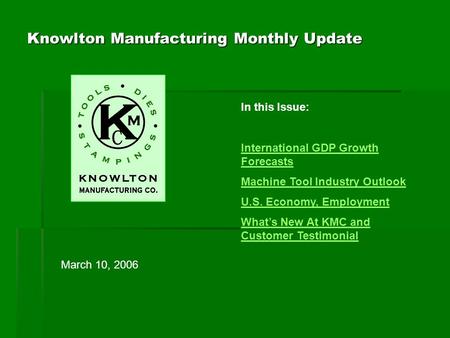 Knowlton Manufacturing Monthly Update In this Issue: International GDP Growth Forecasts Machine Tool Industry Outlook U.S. Economy, Employment What’s New.