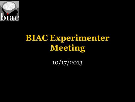 BIAC Experimenter Meeting 10/17/2013. BIAC Experimenter Meeting Agenda: Scheduling Procedures Calendar Entries Preparing for your scanning session –MR.