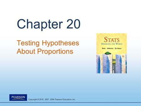 Copyright © 2010, 2007, 2004 Pearson Education, Inc. Chapter 20 Testing Hypotheses About Proportions.
