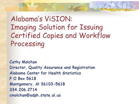 Alabama’s ViSION: Imaging Solution for Issuing Certified Copies and Workflow Processing Cathy Molchan Director, Quality Assurance and Registration Alabama.