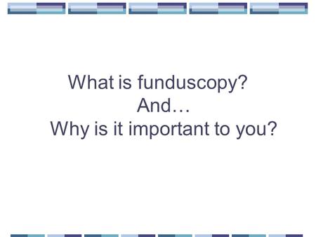 What is funduscopy? And… Why is it important to you?