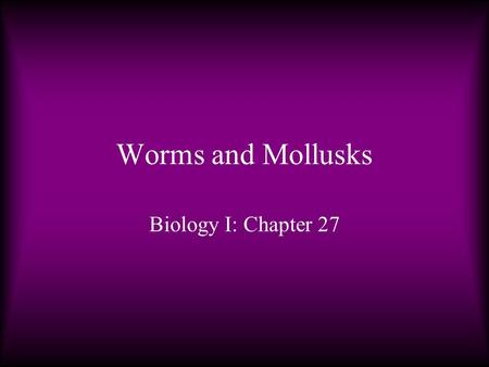 Worms and Mollusks Biology I: Chapter 27.