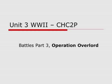 Unit 3 WWII – CHC2P Battles Part 3, Operation Overlord.