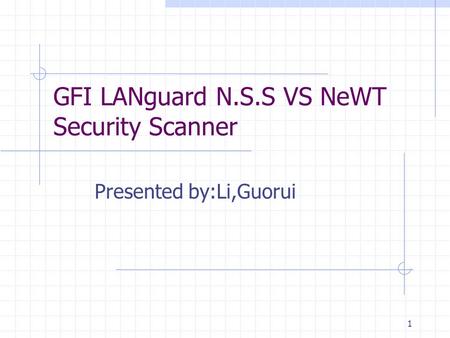 1 GFI LANguard N.S.S VS NeWT Security Scanner Presented by:Li,Guorui.