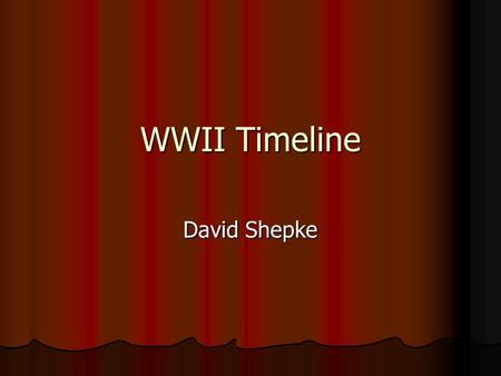 WWII Timeline David Shepke. Treaty of Versailles (End of WWI) On the 11th hour, of the 11th day, of the 11th month of 1918 WWI ended. To make it official,