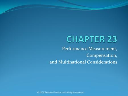 © 2009 Pearson Prentice Hall. All rights reserved. Performance Measurement, Compensation, and Multinational Considerations.
