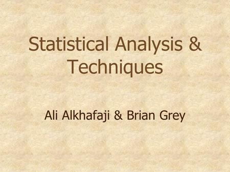 Statistical Analysis & Techniques Ali Alkhafaji & Brian Grey.