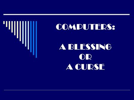COMPUTERS: A BLESSING OR A CURSE