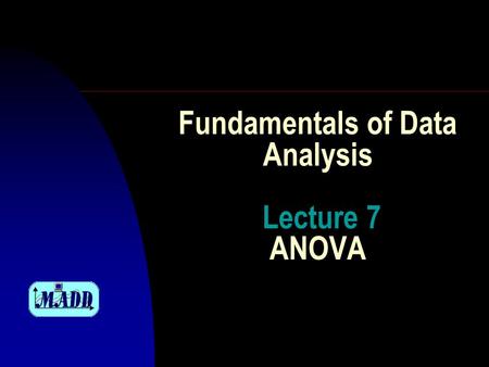 Fundamentals of Data Analysis Lecture 7 ANOVA. Program for today F Analysis of variance; F One factor design; F Many factors design; F Latin square scheme.