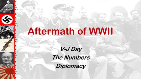 Aftermath of WWII V-J Day The Numbers Diplomacy V-J Day (September 2, 1945)