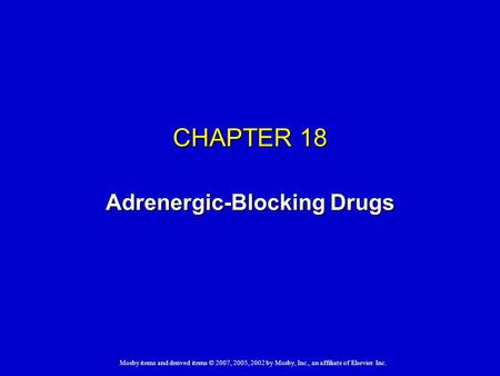Mosby items and derived items © 2007, 2005, 2002 by Mosby, Inc., an affiliate of Elsevier Inc. CHAPTER 18 Adrenergic-Blocking Drugs.