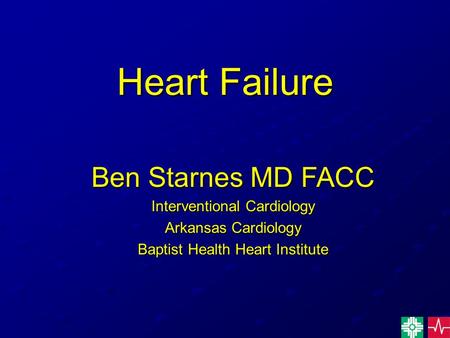Heart Failure Ben Starnes MD FACC Interventional Cardiology