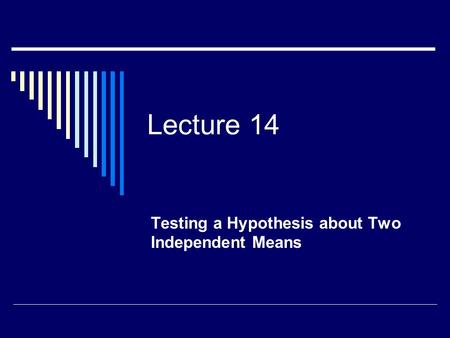 Lecture 14 Testing a Hypothesis about Two Independent Means.