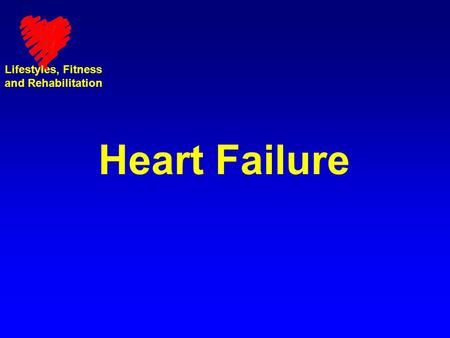 Lifestyles, Fitness and Rehabilitation Heart Failure.