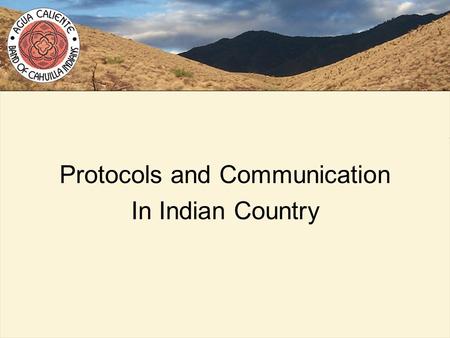 Protocols and Communication In Indian Country. Agua Caliente Band of Cahuilla Indians  The Agua Caliente Band of Cahuilla Indians is a federally-recognized.
