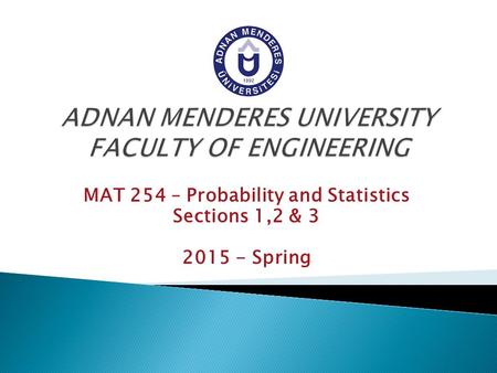 MAT 254 – Probability and Statistics Sections 1,2 & 3 2015 - Spring.