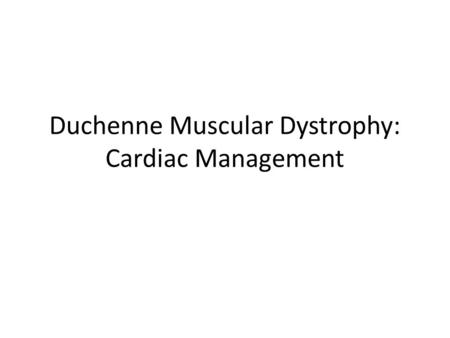 Duchenne Muscular Dystrophy: Cardiac Management. Introduction Aim: early detection and treatment of deterioration in heart muscle function Cardiac disease.