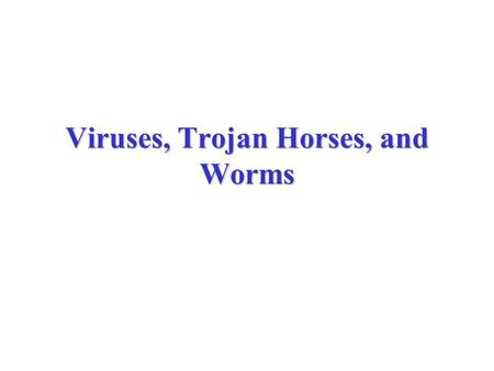 Viruses, Trojan Horses, and Worms