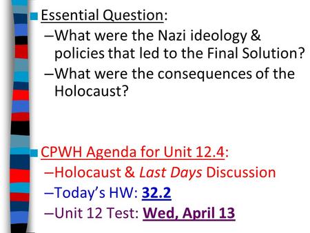 ■ Essential Question: – What were the Nazi ideology & policies that led to the Final Solution? – What were the consequences of the Holocaust? ■ CPWH Agenda.